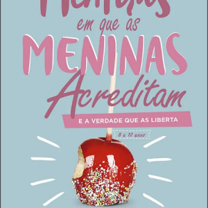 Mentiras em que as meninas acreditam e a verdade que as liberta (Dannah Gresh)