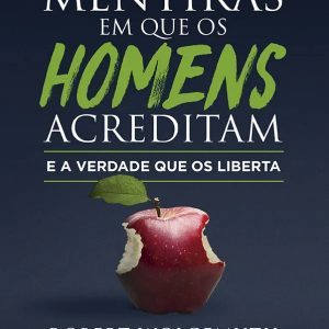 Mentiras em que os homens acreditam e a verdade que os liberta (Robert Wolgemuth)