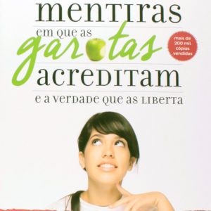 Mentiras em que as garotas acreditam e a verdade que as liberta (Nancy Leigh DeMoss – Dannah Gresh)