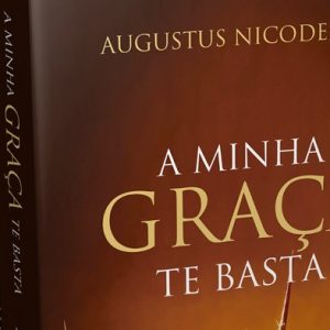 A minha graça te basta (Augustus Nicodemus)