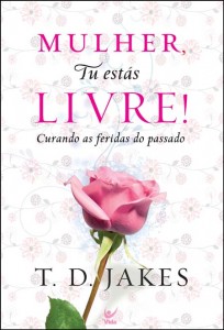 Mulher, tu estás livre! (T. D. Jakes)