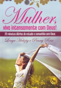 Mulher, viva intensamente com Deus (Lenya Heitzig – Penny Rose)