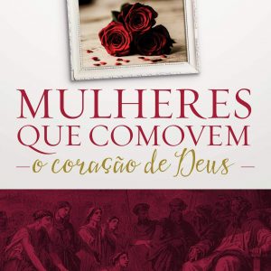 Mulheres que comovem o coração de Deus (Nina Targino)