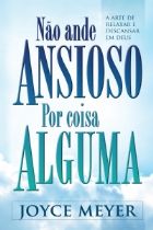 Não ande ansioso por coisa alguma (Joyce Meyer)