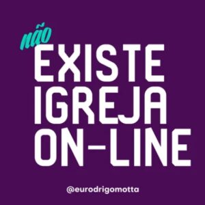 Não existe igreja on-line (Rodrigo Motta)