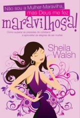 Não sou a Mulher-Maravilha, mas Deus me fez maravilhosa (Sheila Walsh)