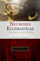 Neuroses Eclesiásticas e o Evangelho para Crentes (Karl Kepler)