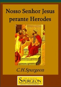 Nosso Senhor Jesus Perante Herodes (Charles Haddon Spurgeon)