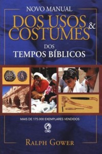 Novo manual dos usos e costumes dos tempos bíblicos (Ralph Gower)