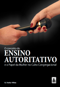 O conceito do ensino autoritativo e o papel da mulher no culto congregacional (R. Fowler White)