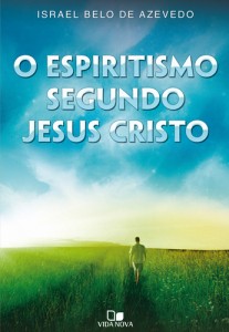 Espiritismo Segundo Jesus Cristo (Israel Belo de Azevedo)