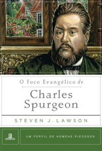 O foco evangélico de Charles Spurgeon (Steven Lawson)