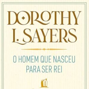 O homem que nasceu para ser rei (Dorothy Sayers)