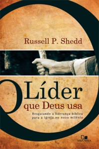 O líder que Deus usa (Russell P. Shedd)