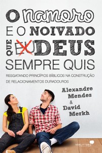 O namoro e o noivado que Deus sempre quis (Alexandre Mendes – David Merkh)