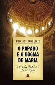 O Papado e o Dogma de Maria (Hernandes Dias Lopes)