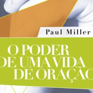 O poder de uma vida de oração (Paul Miller)