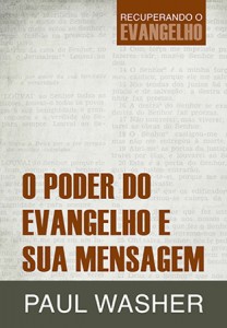 O poder do Evangelho e sua mensagem (Paul Washer)