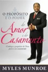 O Propósito e o Poder do Amor e do Casamento (Myles Munroe)