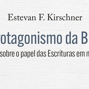 O protagonismo da Bíblia (Estevan F. Kirschner)