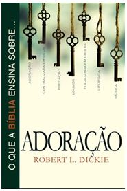 O que a Bíblia Ensina Sobre… Adoração (Robert L. Dickie)