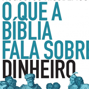 O que a Bíblia fala sobre dinheiro (Augustus Nicodemus)