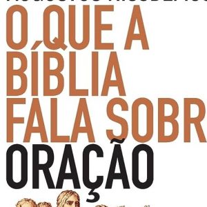 O que a Bíblia fala sobre oração (Augustus Nicodemus)