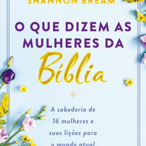 O que dizem as mulheres da Bíblia (Shannon Bream)