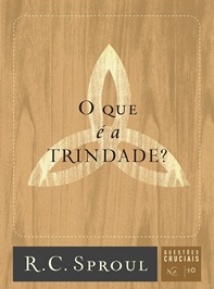 O que é a Trindade? (R. C. Sproul)