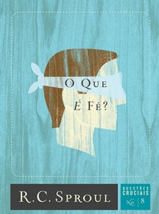 O que é fé? (R. C. Sproul)