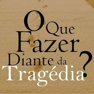 O que fazer diante da tragédia? (Renato Vargens)