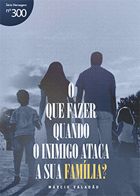 O que fazer quando o inimigo ataca a sua família? (Márcio Valadão)