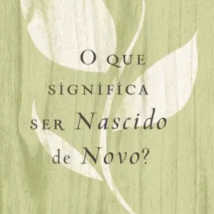 O que significa ser nascido de novo? (R. C. Sproul)