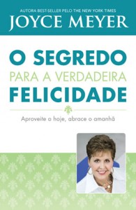 O Segredo da Verdadeira Felicidade (Joyce Meyer)