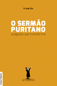 O sermão puritano: pregação que transforma (Joseph Pipa)