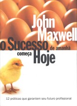 O sucesso de amanhã começa hoje (John C. Maxwell)