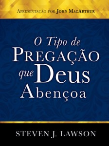 O tipo de pregação que Deus abençoa (Steven J. Lawson)