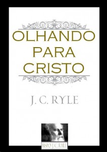 Olhando Para Cristo (J. C. Ryle)