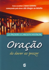 Oração do dever ao prazer (J. I. Packer – Carolyn Nystrom)