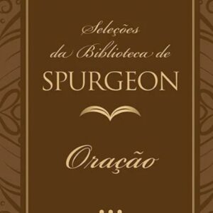 Oração: Seleções da biblioteca de Spurgeon (Wilhem Palcey)