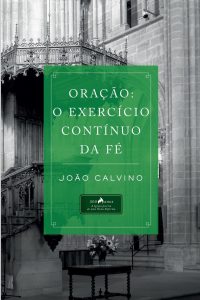 Oração: o exercício contínuo da fé – João Calvino