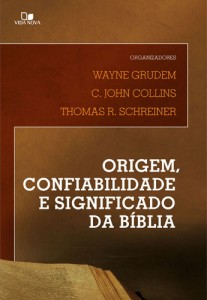 Origem, confiabilidade e significado da Bíblia (Wayne Grudem – C. John Collins – Thomas R. Schreiner)