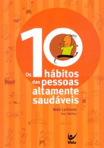 Os 10 Hábitos das Pessoas Altamente Saudáveis (Walt Larimore – Traci Mullins)