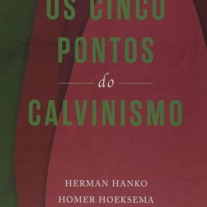 Os cinco pontos do Calvinismo (Herman Hanko – Homer Hoeksema – Gise J. Van Baren)