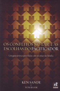 Os conflitos no lar e as escolhas do pacificador (Ken Sande – Tom Raabe)