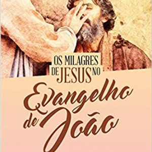 Os milagres de Jesus no evangelho de João (Augustus Nicodemus Lopes)