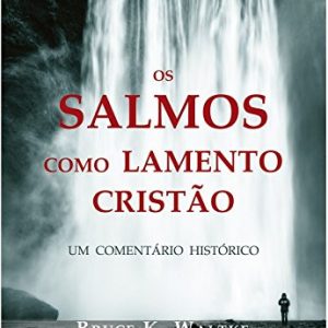 Os Salmos como lamento cristão (Bruce K. Waltke – James M. Houston – Erika Moore)