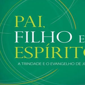 Pai, Filho e Espírito (Andreas J. Köstenberger – Scott R. Swain)