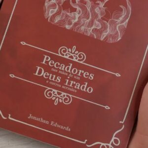 Pecadores nas mãos de um Deus irado e outros sermões (Jonathan Edwards)