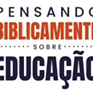 Pensando biblicamente sobre educação (Zachary Garris)